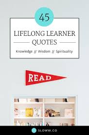 45 Lifelong Learning Quotes That Will Inspire You To Be A Student Of Life By Sloww Medium Sometimes the process of learning can get overwhelming. 45 lifelong learning quotes that will