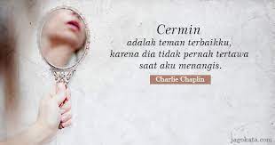 Cermin adalah sahabat terbaik karena saat kita sedih ia tidak pernah tertawa. 3. 73 Kata Kata Cermin Jagokata