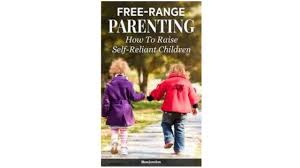 Sections show more follow today ever since maryland child protective services accused danielle and alexander meitiv. Free Range Parenting The Opposite Of Helicopter Parenting Timnovate