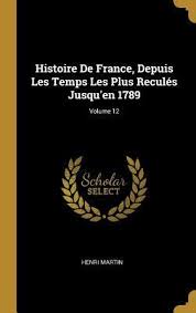 Compre o livro «histoire de france» de henri martin em wook.pt. Histoire De France Depuis Les Temps Les Plus Recul S Jusqu En 1789 Volume 12 By Henri Martin