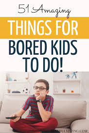 Here are the best things to do . 51 Amazing Things To Do When Kids Are Bored The Ultimate List Mindfulmazing