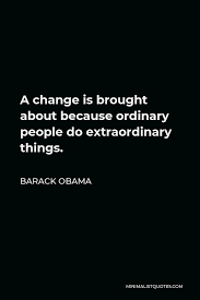 Barack Obama Quote A Change Is Brought About Because Ordinary People Do Extraordinary Things