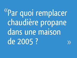 Check spelling or type a new query. Par Quoi Remplacer Chaudiere Propane Dans Une Maison De 2005 35 Messages
