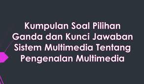 Maybe you would like to learn more about one of these? Kumpulan Soal Pilihan Ganda Dan Kunci Jawaban Sistem Multimedia Tentang Pengenalan Multimedia Berbagiruang Com