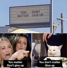 You Dont Matter Give Up You Matter You Don T Matter I Don T Give Up Give Up