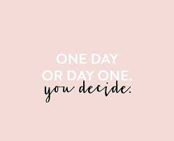 One Day Or Day One You Decide Words Quotes Inspirational Quotes Motivation Inspiring Quotes About Life