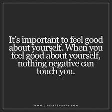 Think about what could go right. It S Important To Feel Good About Yourself Live Life Happy Positive Quotes Life Quotes Inspirational Words Of Wisdom