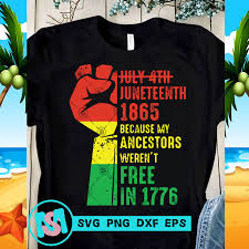 Download July 4th Juneteenth 1865 Because My Ancestors Weren T Free In 1776 Svg Black Lives Matter Svg Quote Svg Graphic T Shirt Design Buy T Shirt Designs