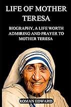 LIFE OF MOTHER TERESA: BIOGRAPHY, A LIFE WORTH ADMIRING AND PRAYER TO  MOTHER TERESA: EDWARD, ROMAN: 9798865789222: Amazon.com: Books