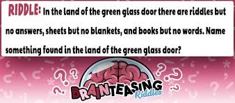 Since the light was on in one of the rooms, anna knew mara must be home and decided to look through the window. In The Land Of The Green Glass Door There Are Riddles But No Answers Sheets But No Blankets And Books But No Words Name Something Found In The Land Of The Green Glass Door Brain Teasing Riddles