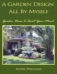 A Garden Design All By Myself: Garden Views To Quiet Your Mind: Williams,  Agnes: 9781438969688: Amazon.com: Books