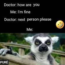 Want to make your own memes for free? Doctor How Are You I Am Fine Next Person Please Meme Memezila Com