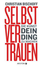 Amazon Com Selbstvertrauen Die Kunst Dein Ding Zu Machen German Edition Ebook Bischoff Christian Kindle Store
