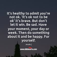 It S Healthy To Admit You Re Not Ok It S Ok Not To Be Idlehearts