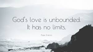 For better or worse, for richer or poorer, and in sickness and in health. Pope Francis Quote God S Love Is Unbounded It Has No Limits