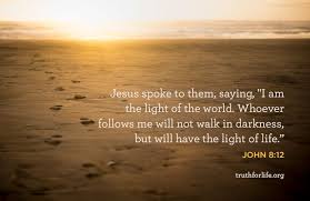 Jesus Spoke To Them Saying I Am The Light Of The World Whoever Follows Me Will Not Walk In Darkness But Light Of Life Walk In The Light Light Of The
