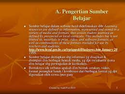 Jelaskan pengertian sumber belajar yang dikutip, minimal 5 pendapat para ahli, kemudian dikemas menjadi pendapat saudara sendiri. Pengertian Sumber Belajar Dan Bahan Ajar Ppt Download