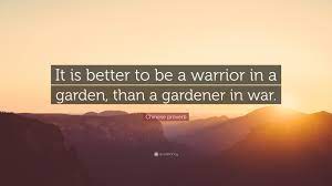 Large, searchable compilation of quotations arranged by topic. Chinese Proverb Quote It Is Better To Be A Warrior In A Garden Than A Gardener