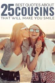 25 Best Cousin Quotes To Show How Much You Love Your Cousins The one you can get mad at only for a short period because you have important stuff to. 25 best cousin quotes to show how much