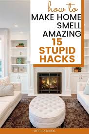 15 Simple Hacks To Make Your House Smell Good Naturally House Smell Good House Smells House Smell
