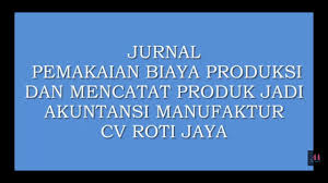 Menyatakan bahwa akuntansi adalah suatu potongan, estimasi, dan pelaporan data keuangan, yang memungkinkan sebuah penilaian dan pilihan membuat yang jelas. Jurnal Biaya Produksi Cv Roti Jaya Akuntansi Manufaktur Youtube