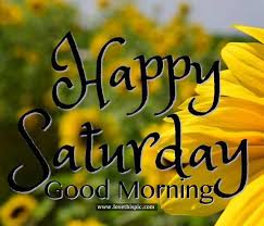 Happy Saturday Good Morning Good Morning Saturday Images Good Morning Saturday Happy Saturday Images