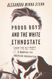 Proud Boys and the White Ethnostate: How the Alt-Right Is Warping the  American Imagination: Amazon.co.uk: Alexandra Minna Stern: 9780807028377:  Books