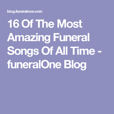 25 Of The Most Amazing Funeral Songs Of All Time To Add To Your Playlist Funeralone Blog Funeral Songs Funeral Verses Funeral Songs For Mom