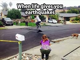 When Life Gives You Earthquakes Earthquake Earthquakes Funny Life Funny Pictures Skateboard Memes Funny Memes