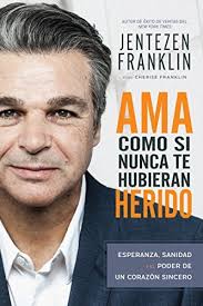 Ama Como si Nunca te Hubieran Herido: Esperanza, sanidad y el poder de un  corazón sincero by Jentezen Franklin
