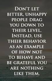 As each day arises, welcome it as the very best day of all, and make it your own possession. Don T Let Bitter Unhappy People Drag You Down People Quotes Wisdom Quotes Unhappy People
