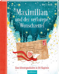 Eine ungewöhnliche adventsgeschichte in 24 kapiteln. Maximilian Und Der Verlorene Wunschzettel Eine Adventsgeschichte In 24 1 2 Kapiteln Amazon De Smith Alex T Steinbrede Diana Bucher