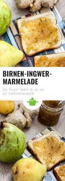 Aromatische Birnen Ingwer Marmelade Wiressengesund Rezept Rezepte Birnenmarmelade Lebensmittel Essen