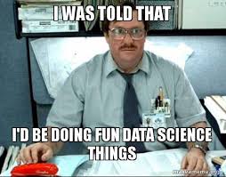 Check out this really awesome science meme collection that will leave you laughing hard. I Was Told That I D Be Doing Fun Data Science Things Make A Meme