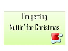 I broke my bat on johnny's bed somebody snitched on me i hid a frog in sisters bed somebody snitched on me i spilled some ink on mommy's bed i made tommy eat a bug bought some gum with a penny slug somebody snitched on me. I M Getting Nuttin For Christmas Lyrics