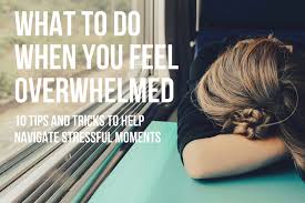 One is to call us. What To Do When You Feel Overwhelmed 10 Tips And Tricks