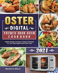 Count down through the 50 healthy recipes our food network fans love most. Oster Digital French Door Oven Cookbook 2021 Healthy Recipes And Easy Cooking Techniques For Your Oster Digital French Door Oven Black Madeline 9781802441727 Amazon Com Books