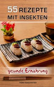 55 Rezepte Mit Insekten Durch Insekten Essen Eine Gesunde Eiweisshaltige Ernahrung Erreichen Ein Gesundheitsrat Rezepte Insekten Essen Eiweisshaltige Ernahrung