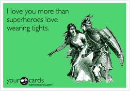 I Love You More Than Superheroes Love Wearing Tights Haha Ecards Funny E Cards Someecards