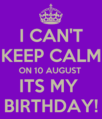 As a result they are often highly appreciated and admired, both at home and at work. I Can T Keep Calm On 10 August Its My Birthday Poster Mwemwe Keep Calm O Matic