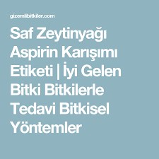 Saf Zeytinyagi Aspirin Karisimi Etiketi Iyi Gelen Bitki Bitkilerle Tedavi Bitkisel Yontemler Aspirin Zeytinyagi Bitkisel Tarifler