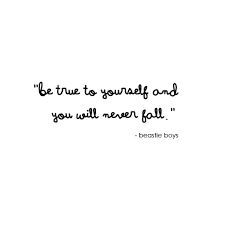 Be true to yourself and you will never fall.&quot; - Beastie Boys ... via Relatably.com