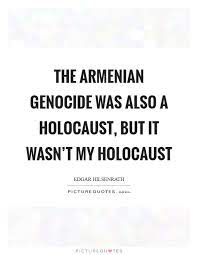 The Armenian Genocide Was Also A Holocaust But It Wasn T My Picture Quotes