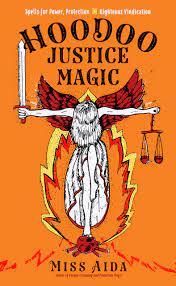 Hoodoo Justice Magic Spells For Power Protection And Righteous Vindication Aida Miss 9781578637560 Amazon Com Books