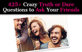 So if you are not interested in dating, you can still benefit from. 425 Crazy Truth Or Dare Questions To Ask Your Friends A New Mode