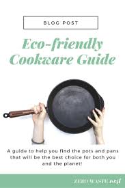 If You Use A Non Stick Pan In A Reasonable Way You Should Be Able To Have To Replace It Only Every 3 Yea Eco Friendly Cookware Eco Friendly Kitchen Zero Waste