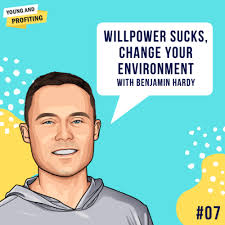 Benjamin Hardy: Willpower Sucks, Just Change Your Environment