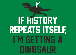 If History Repeats Itself I Am So Getting A Dinosaur If History Repeats Itself I M Getting A Dinosaur T Shirt Snorgtees Funny Nerd Shirts Funny Kids Shirts History Repeats