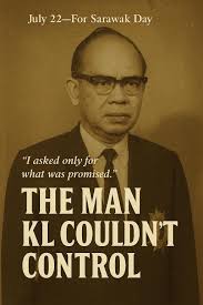 🌄 Sarawak Day Tribute: “For The Man KL Couldn't Control” July 22 — A day  to remember freedom, courage, and resistance. Today, we honor not just the  formation of Sarawak's self-governance, but