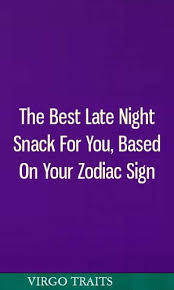 The Best Late Night Snack For You Based On Your Zodiac Sign Horoscopes Virgo Pisces Taurus Sagittar Best Late Night Snacks Late Night Snacks Night Snacks